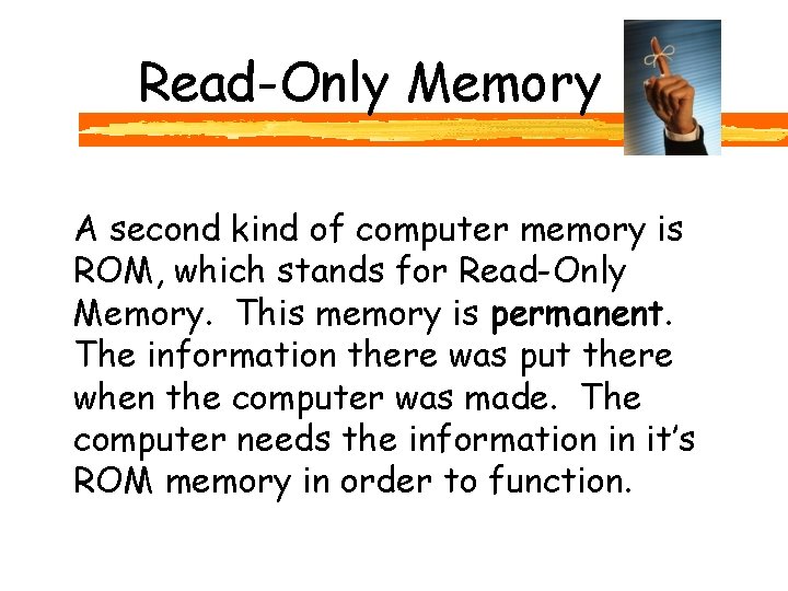 Read-Only Memory A second kind of computer memory is ROM, which stands for Read-Only