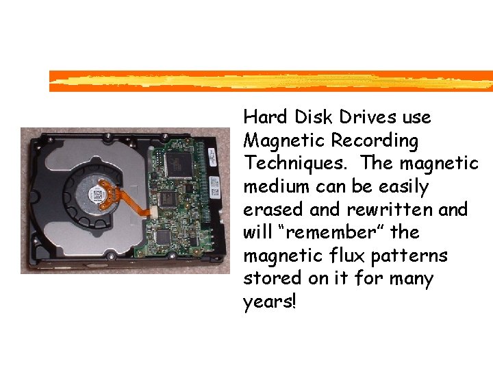 Hard Disk Drives use Magnetic Recording Techniques. The magnetic medium can be easily erased