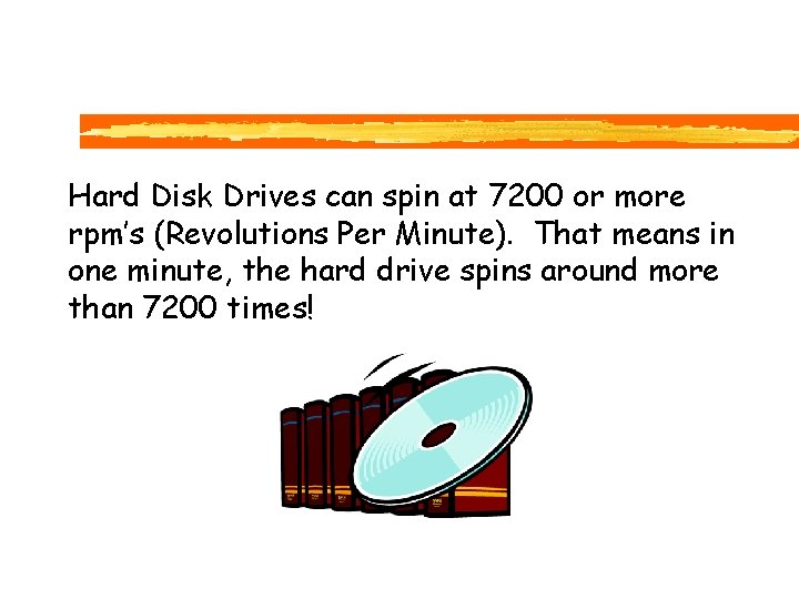 Hard Disk Drives can spin at 7200 or more rpm’s (Revolutions Per Minute). That