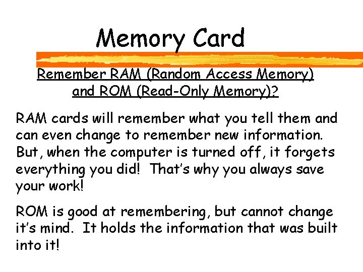 Memory Card Remember RAM (Random Access Memory) and ROM (Read-Only Memory)? RAM cards will