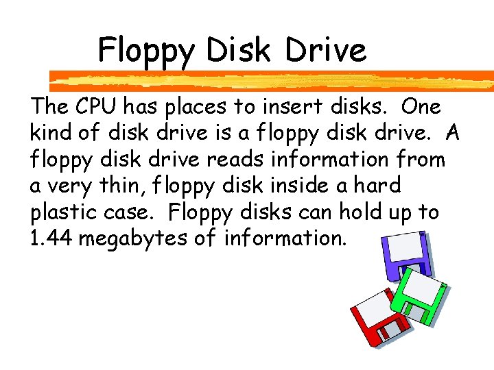 Floppy Disk Drive The CPU has places to insert disks. One kind of disk