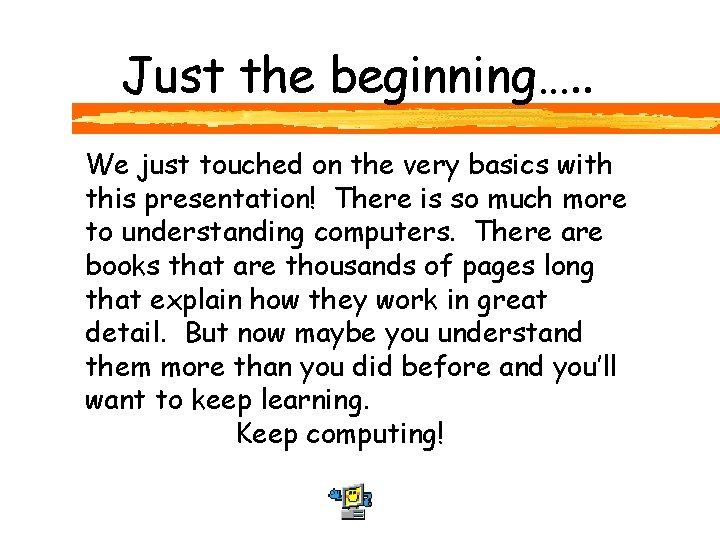 Just the beginning…. . We just touched on the very basics with this presentation!