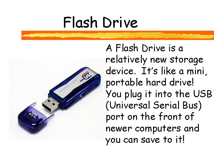 Flash Drive A Flash Drive is a relatively new storage device. It’s like a