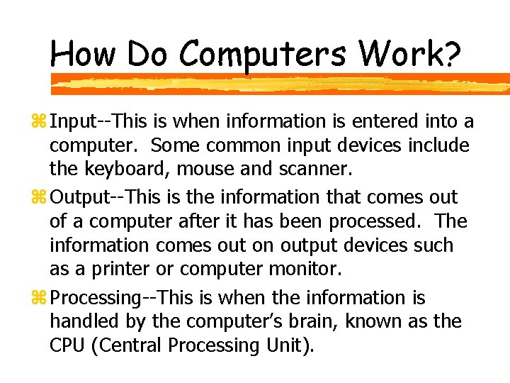 How Do Computers Work? z Input--This is when information is entered into a computer.