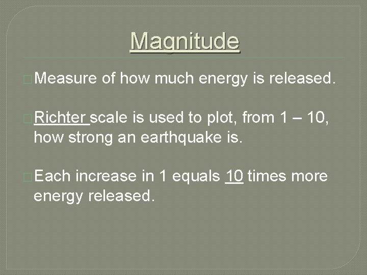 Magnitude �Measure of how much energy is released. �Richter scale is used to plot,