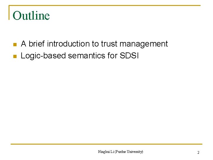 Outline n n A brief introduction to trust management Logic-based semantics for SDSI Ninghui