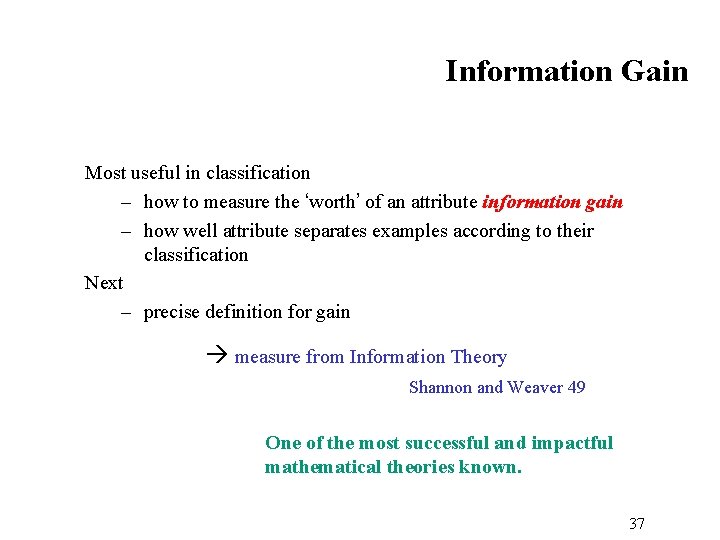 Information Gain Most useful in classification – how to measure the ‘worth’ of an
