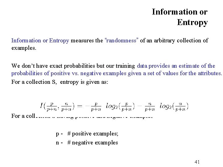 Information or Entropy measures the “randomness” of an arbitrary collection of examples. We don’t