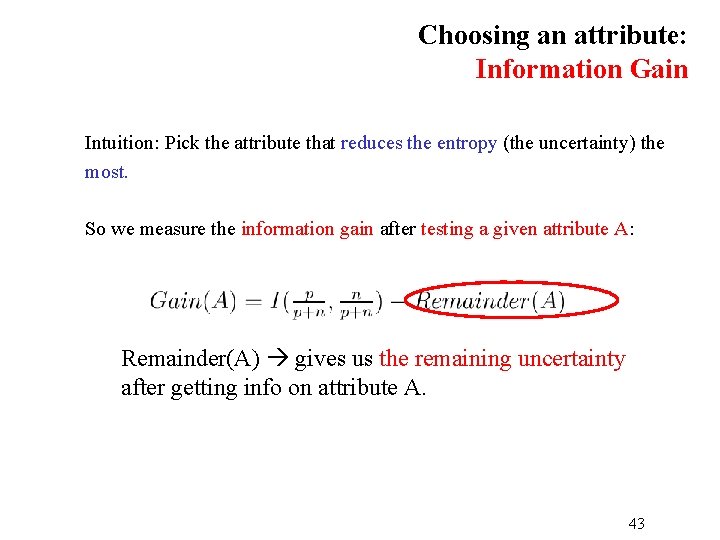 Choosing an attribute: Information Gain Intuition: Pick the attribute that reduces the entropy (the