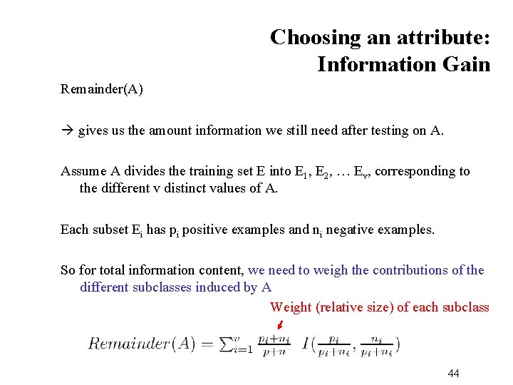 Choosing an attribute: Information Gain Remainder(A) gives us the amount information we still need