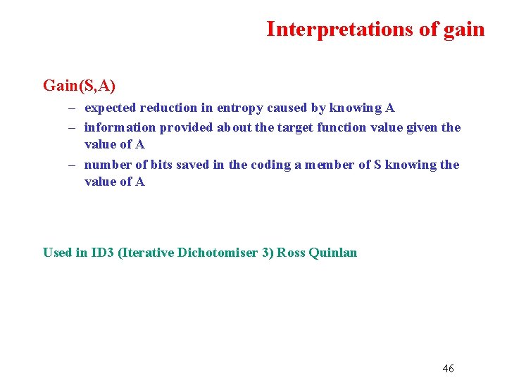 Interpretations of gain Gain(S, A) – expected reduction in entropy caused by knowing A