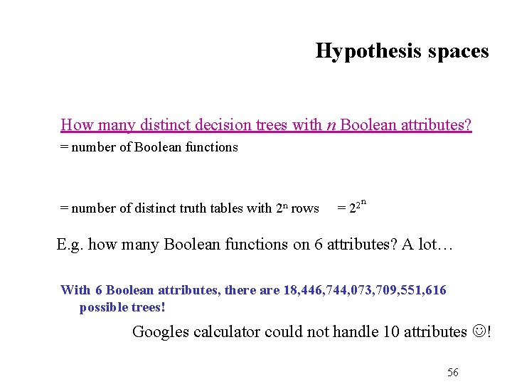 Hypothesis spaces How many distinct decision trees with n Boolean attributes? = number of