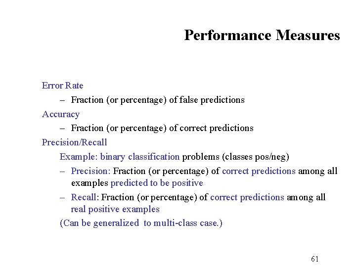 Performance Measures Error Rate – Fraction (or percentage) of false predictions Accuracy – Fraction