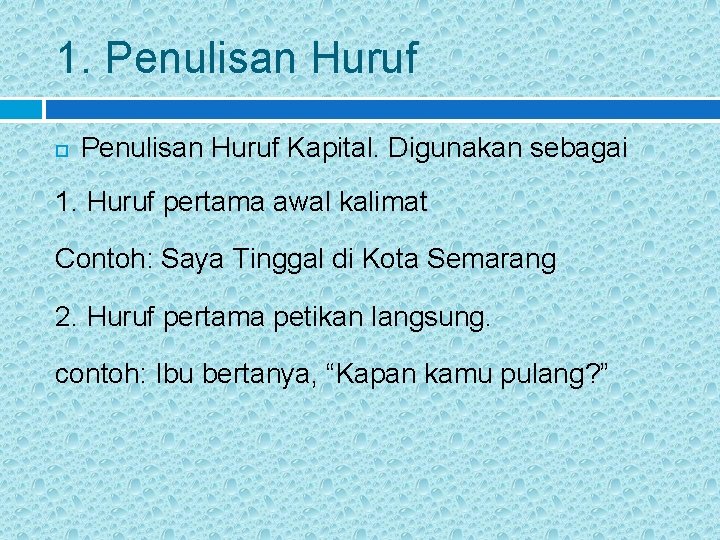 1. Penulisan Huruf Kapital. Digunakan sebagai 1. Huruf pertama awal kalimat Contoh: Saya Tinggal