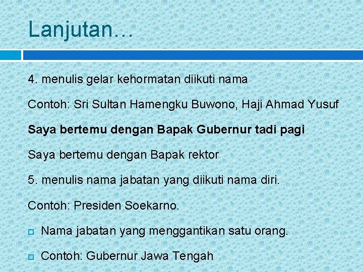 Lanjutan… 4. menulis gelar kehormatan diikuti nama Contoh: Sri Sultan Hamengku Buwono, Haji Ahmad