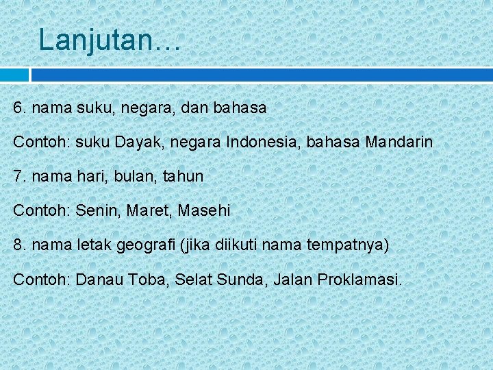 Lanjutan… 6. nama suku, negara, dan bahasa Contoh: suku Dayak, negara Indonesia, bahasa Mandarin