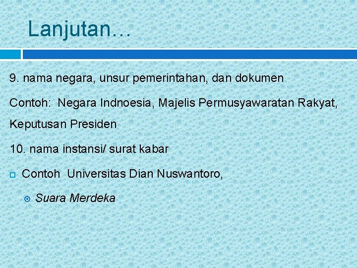 Lanjutan… 9. nama negara, unsur pemerintahan, dan dokumen Contoh: Negara Indnoesia, Majelis Permusyawaratan Rakyat,