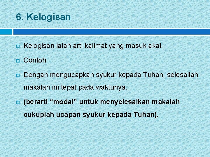 6. Kelogisan ialah arti kalimat yang masuk akal. Contoh Dengan mengucapkan syukur kepada Tuhan,