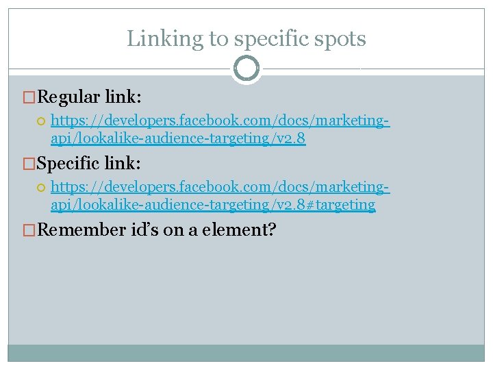 Linking to specific spots �Regular link: https: //developers. facebook. com/docs/marketingapi/lookalike-audience-targeting/v 2. 8 �Specific link: