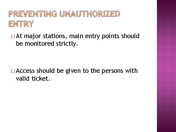 � At major stations, main entry points should be monitored strictly. � Access should