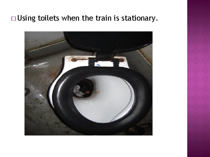 � Using toilets when the train is stationary. 