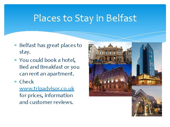 Places to Stay in Belfast has great places to stay. You could book a