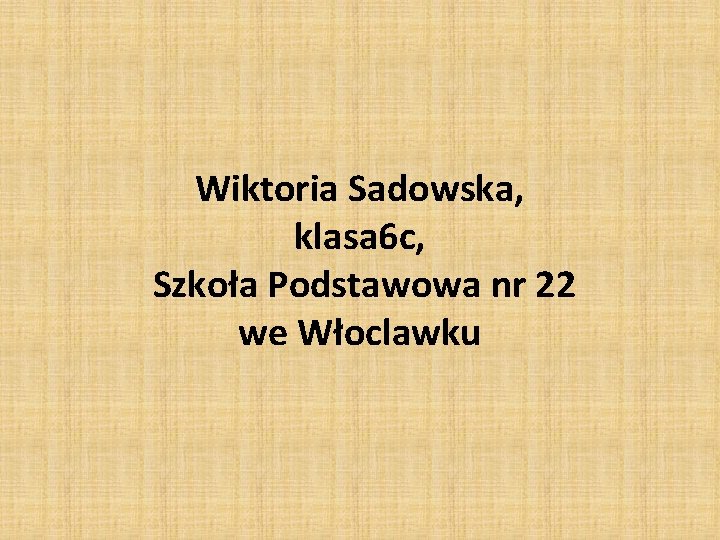 Wiktoria Sadowska, klasa 6 c, Szkoła Podstawowa nr 22 we Włoclawku 