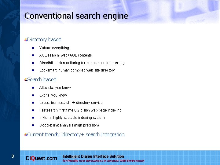 Conventional search engine Directory based u Yahoo: everything u AOL search: web+AOL contents u