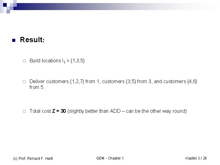 n Result: ¨ Build locations I 1 = {1, 3, 5} ¨ Deliver customers