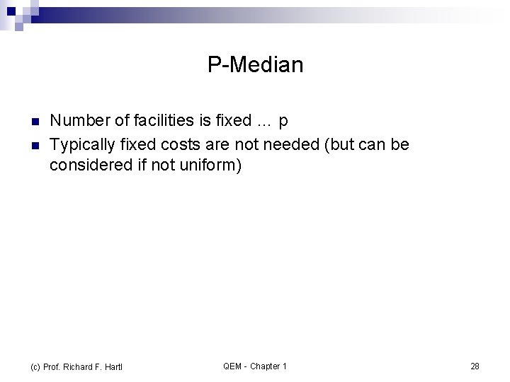P-Median n n Number of facilities is fixed … p Typically fixed costs are