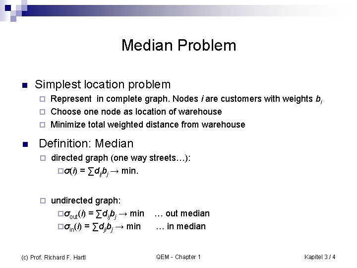 Median Problem n Simplest location problem Represent in complete graph. Nodes i are customers