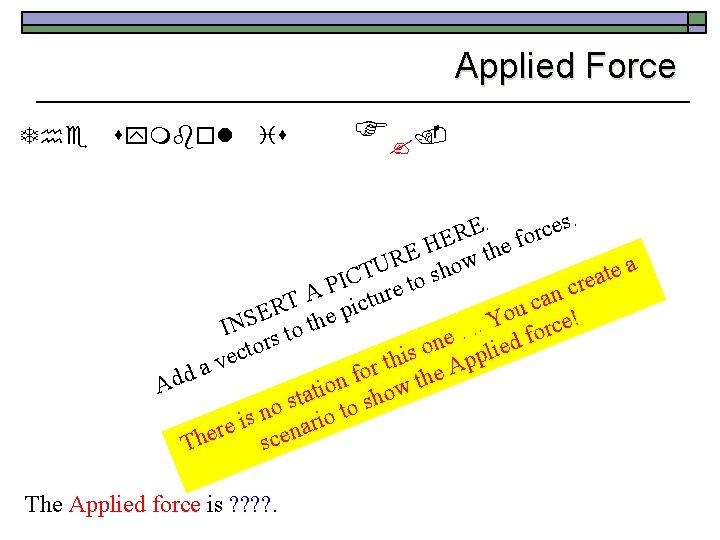 Applied Force The symbol is F ? . . s. e E c ER