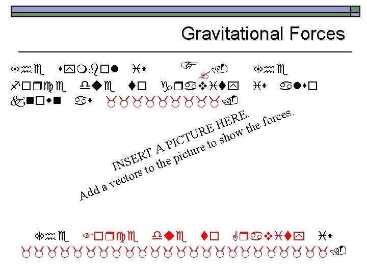 Gravitational Forces F The symbol is ? . force due to gravity known as