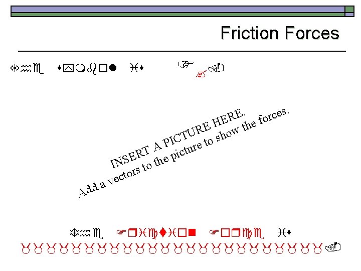 Friction Forces The symbol Add is F ? . . s. e E c