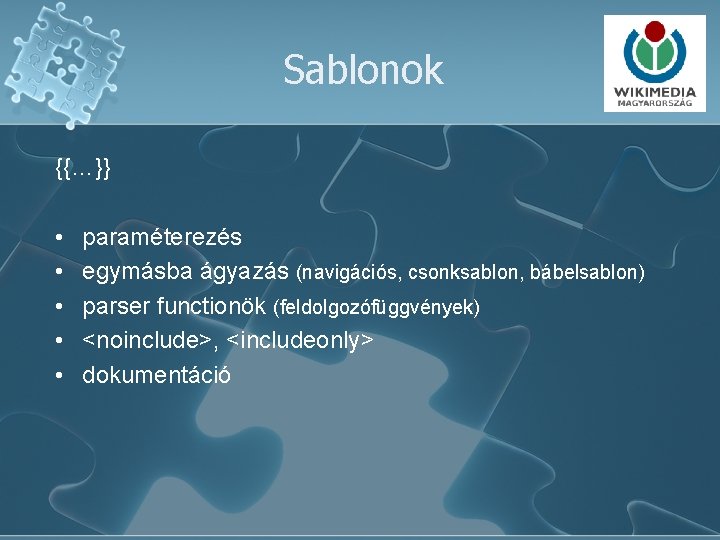 Sablonok {{…}} • • • paraméterezés egymásba ágyazás (navigációs, csonksablon, bábelsablon) parser functionök (feldolgozófüggvények)