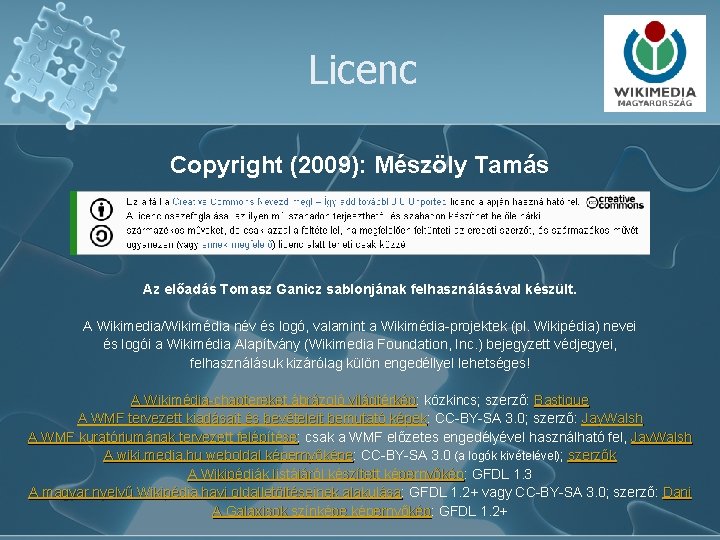 Licenc Copyright (2009): Mészöly Tamás Az előadás Tomasz Ganicz sablonjának felhasználásával készült. A Wikimedia/Wikimédia
