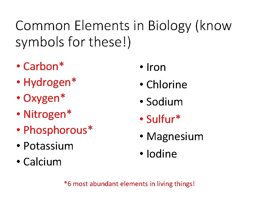 Common Elements in Biology (know symbols for these!) • Carbon* • Hydrogen* • Oxygen*