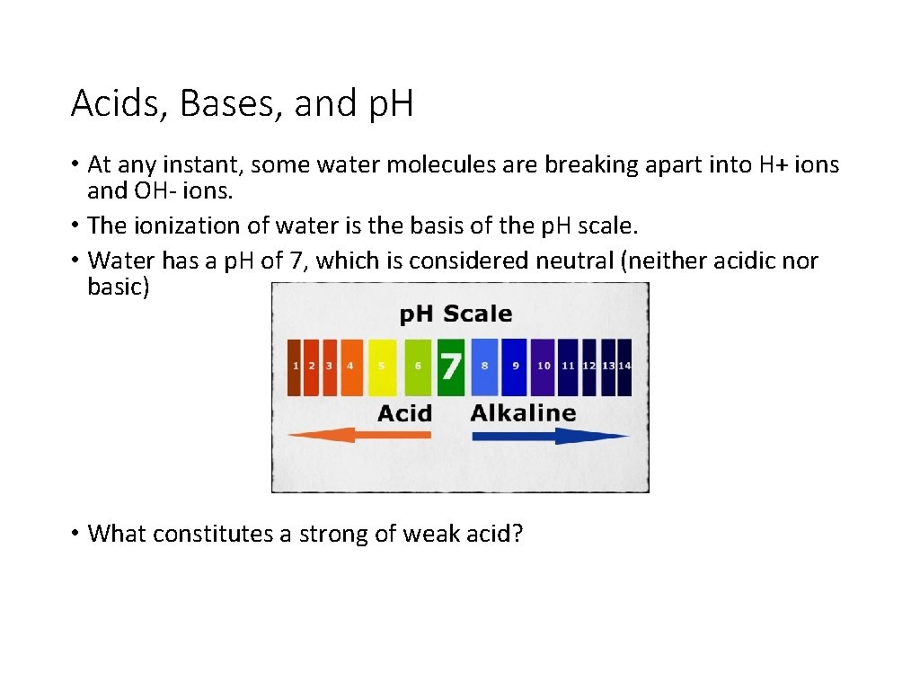 Acids, Bases, and p. H • At any instant, some water molecules are breaking