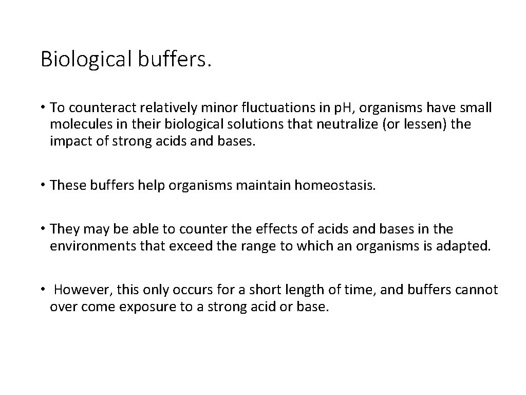 Biological buffers. • To counteract relatively minor fluctuations in p. H, organisms have small