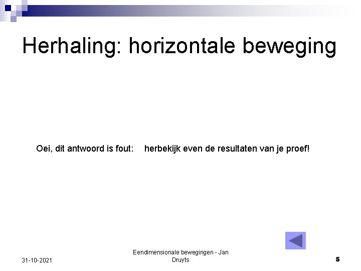 Herhaling: horizontale beweging Oei, dit antwoord is fout: 31 -10 -2021 herbekijk even de