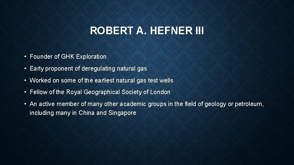 ROBERT A. HEFNER III • Founder of GHK Exploration • Early proponent of deregulating