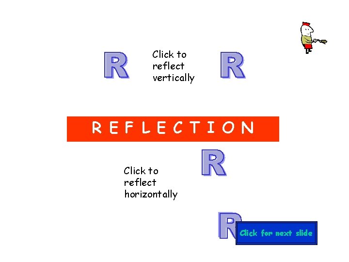 Click to reflect vertically R E F L E C T I O N