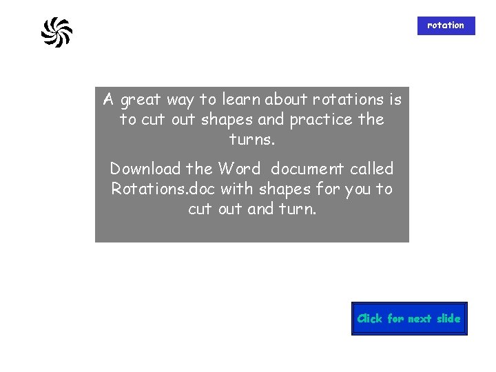 rotation A great way to learn about rotations is to cut out shapes and