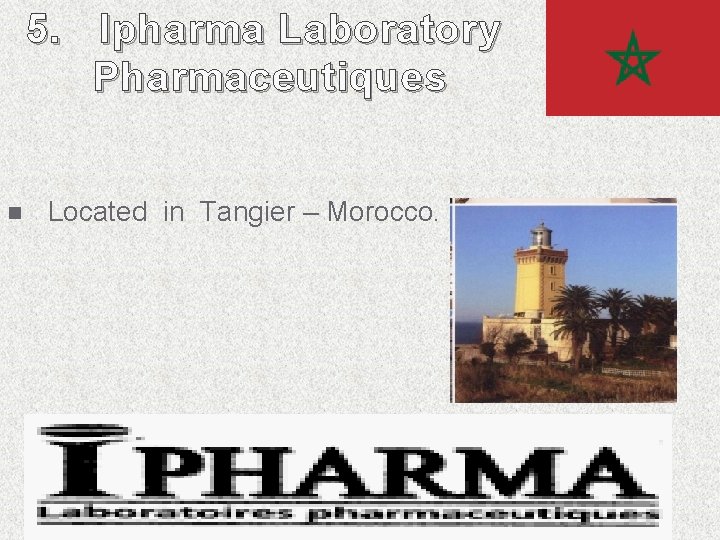 5. Ipharma Laboratory Pharmaceutiques n Located in Tangier – Morocco. 5. Ipharma Laboratory Pharmaceutiques n Located in Tangier – Morocco.