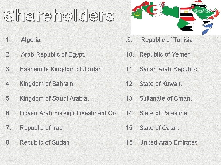 Shareholders 1. Algeria. . 9. 2. Arab Republic of Egypt. 10. Republic of Yemen. Shareholders 1. Algeria. . 9. 2. Arab Republic of Egypt. 10. Republic of Yemen.