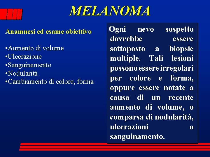 MELANOMA Anamnesi ed esame obiettivo • Aumento di volume • Ulcerazione • Sanguinamento •