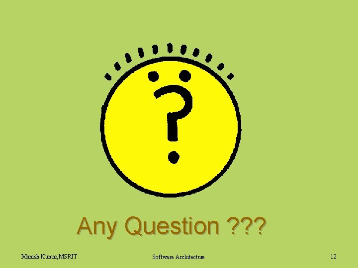 Any Question ? ? ? Manish Kumar, MSRIT Software Architecture 12 
