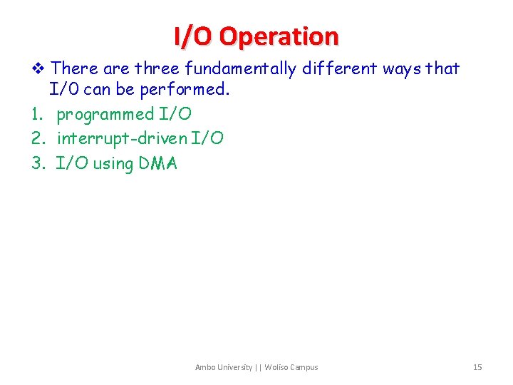 I/O Operation v There are three fundamentally different ways that I/0 can be performed.