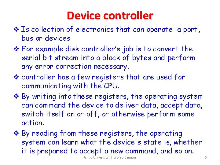 Device controller v Is collection of electronics that can operate a port, bus or
