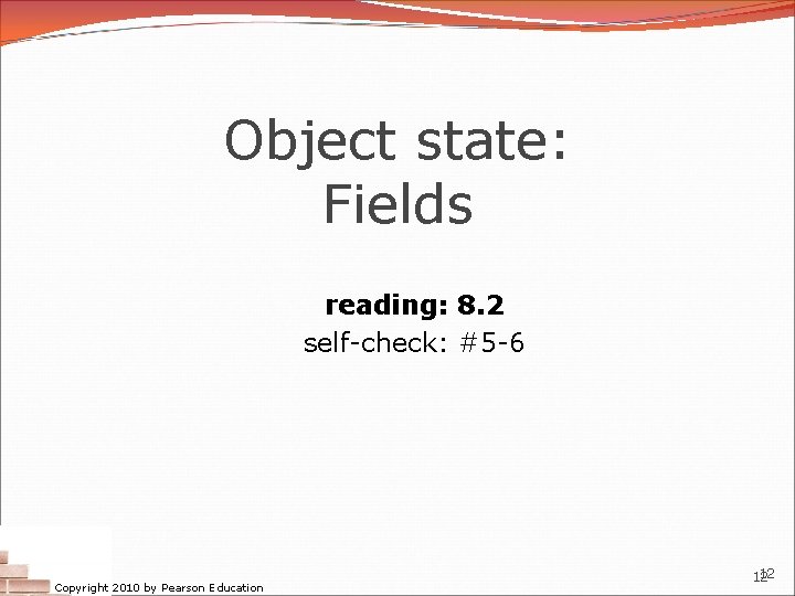 Object state: Fields reading: 8. 2 self-check: #5 -6 Copyright 2010 by Pearson Education Object state: Fields reading: 8. 2 self-check: #5 -6 Copyright 2010 by Pearson Education
